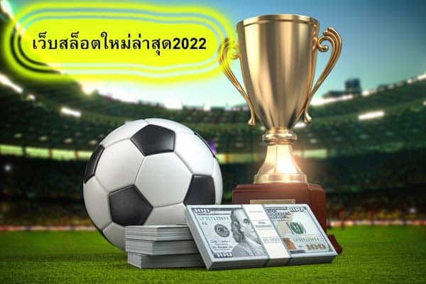 เว็บสล็อตใหม่ล่าสุด2022 มีอะไรน่าสนใจ​